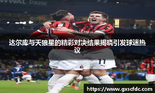 达尔库与天狼星的精彩对决结果揭晓引发球迷热议